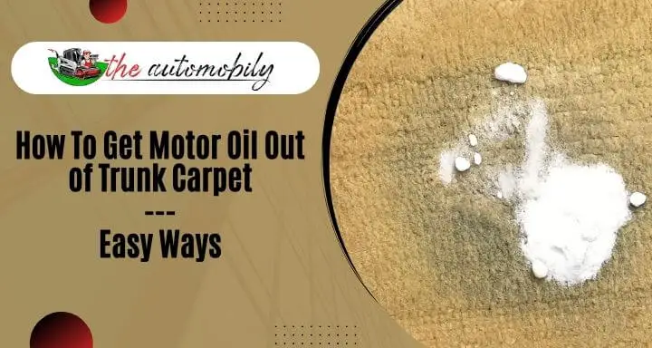 How To Get Motor Oil Out of Trunk Carpet [5 Ways]
