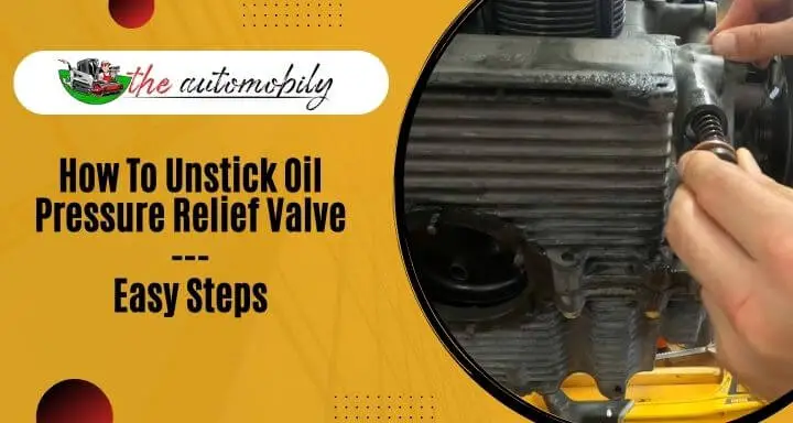 How To Unstick Oil Pressure Relief Valve? [4 Easy Steps]