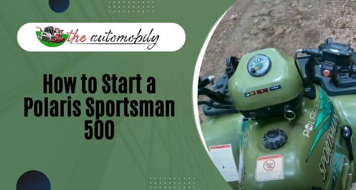 How to Start a Polaris Sportsman 500 – 4 Step Guide