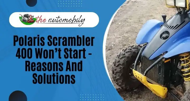 Polaris Scrambler 400 Won’t Start: Reasons And Solutions