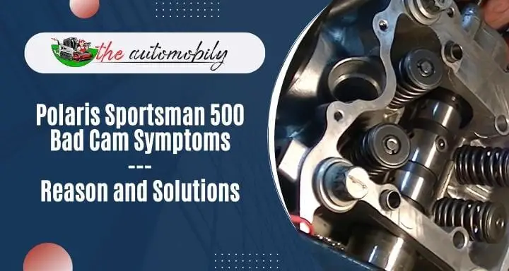 Polaris Sportsman 500 Bad Cam Symptoms: Reason and Solutions