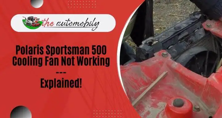 Polaris Sportsman 500 Cooling Fan Not Working [Explained!]