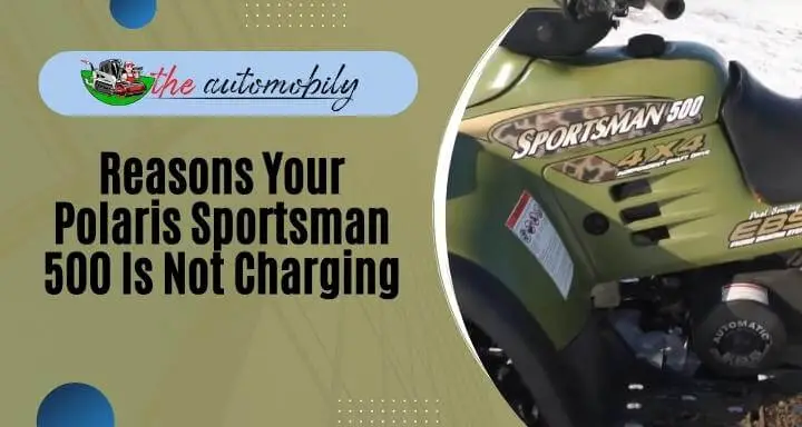 5 Reasons Your Polaris Sportsman 500 Is Not Charging