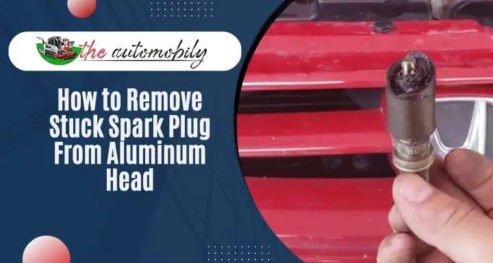 How to Remove Stuck Spark Plug From Aluminum Head