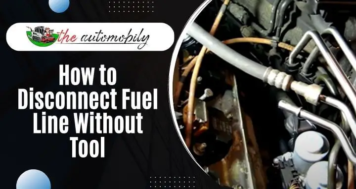 How to Disconnect Fuel Line Without Tool? [Explained]