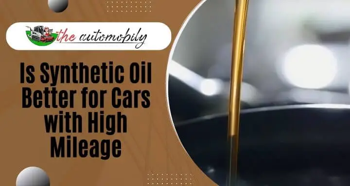 Is Synthetic Oil Better for Cars with High Mileage?