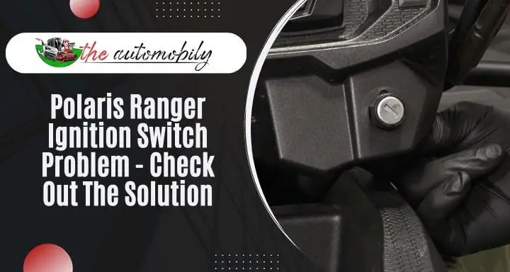 Polaris Ranger Ignition Switch Problem and Solution