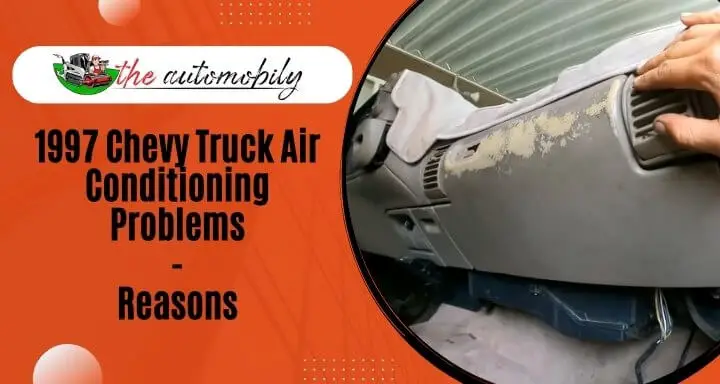1997 Chevy Truck Air Conditioning Problems: 5 Reasons