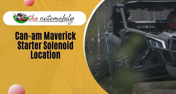 Can-am Maverick Starter Solenoid Location- All Need To Know!