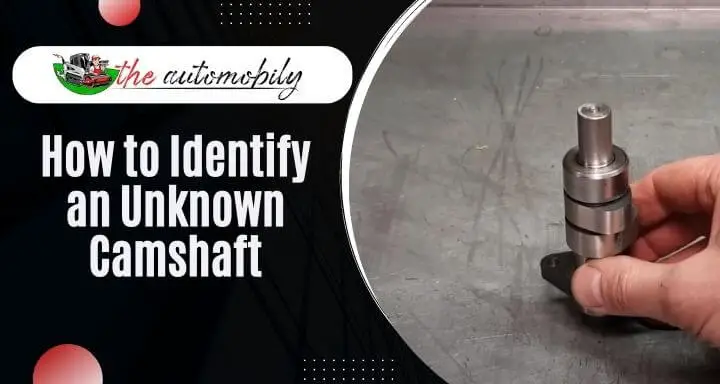 How to Identify an Unknown Camshaft? 3 Easy Methods!