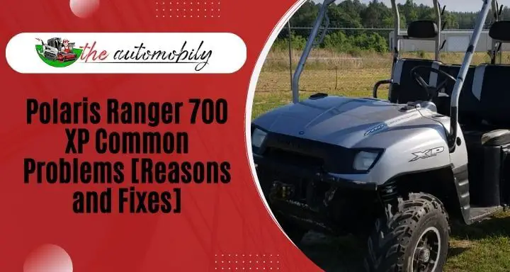 Polaris Ranger 700 XP Common Problems [Reasons and Fixes]