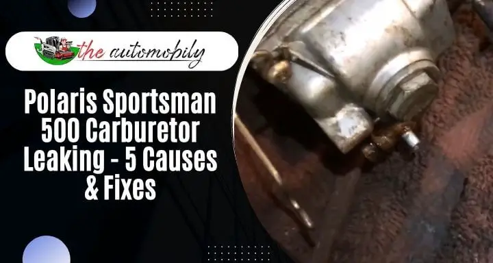 Polaris Sportsman 500 Carburetor Leaking – 5 Causes & Fixes