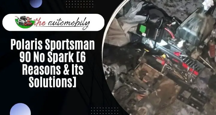 Polaris Sportsman 90 No Spark [6 Reasons & Its Solutions!]