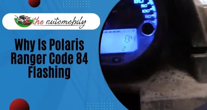 Why Is Polaris Ranger Code 84 Flashing? [5 Reasons]